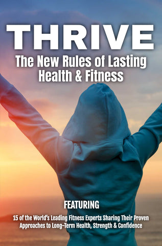 THRIVE: THE NEW RULES OF LASTING HEALTH & FITNESS